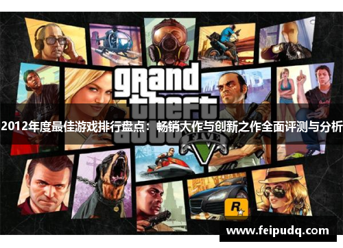 2012年度最佳游戏排行盘点:畅销大作与创新之作全面评测与分析 2012年度最佳游戏排行盘点:畅销大作与创新之作全面评测与分析